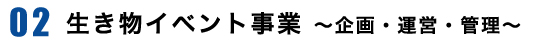 生き物イベント事業　〜企画・運営・管理〜